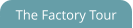 The Factory Tour