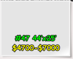#47 44’x25’ $4700-$7000